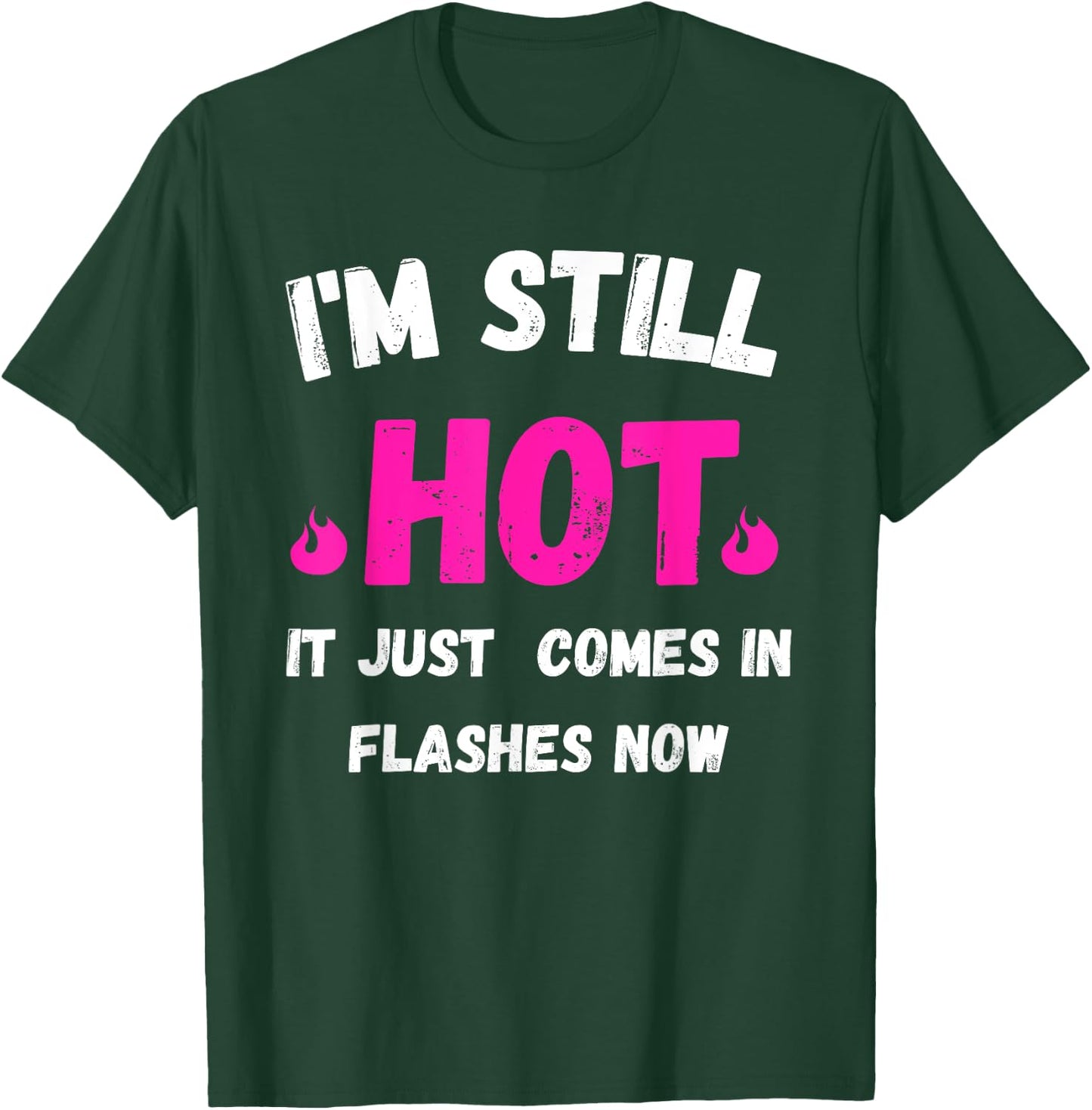 I'm Still Hot It Just Comes in Flashes Now T-Shirt - T-Shirt | Forest