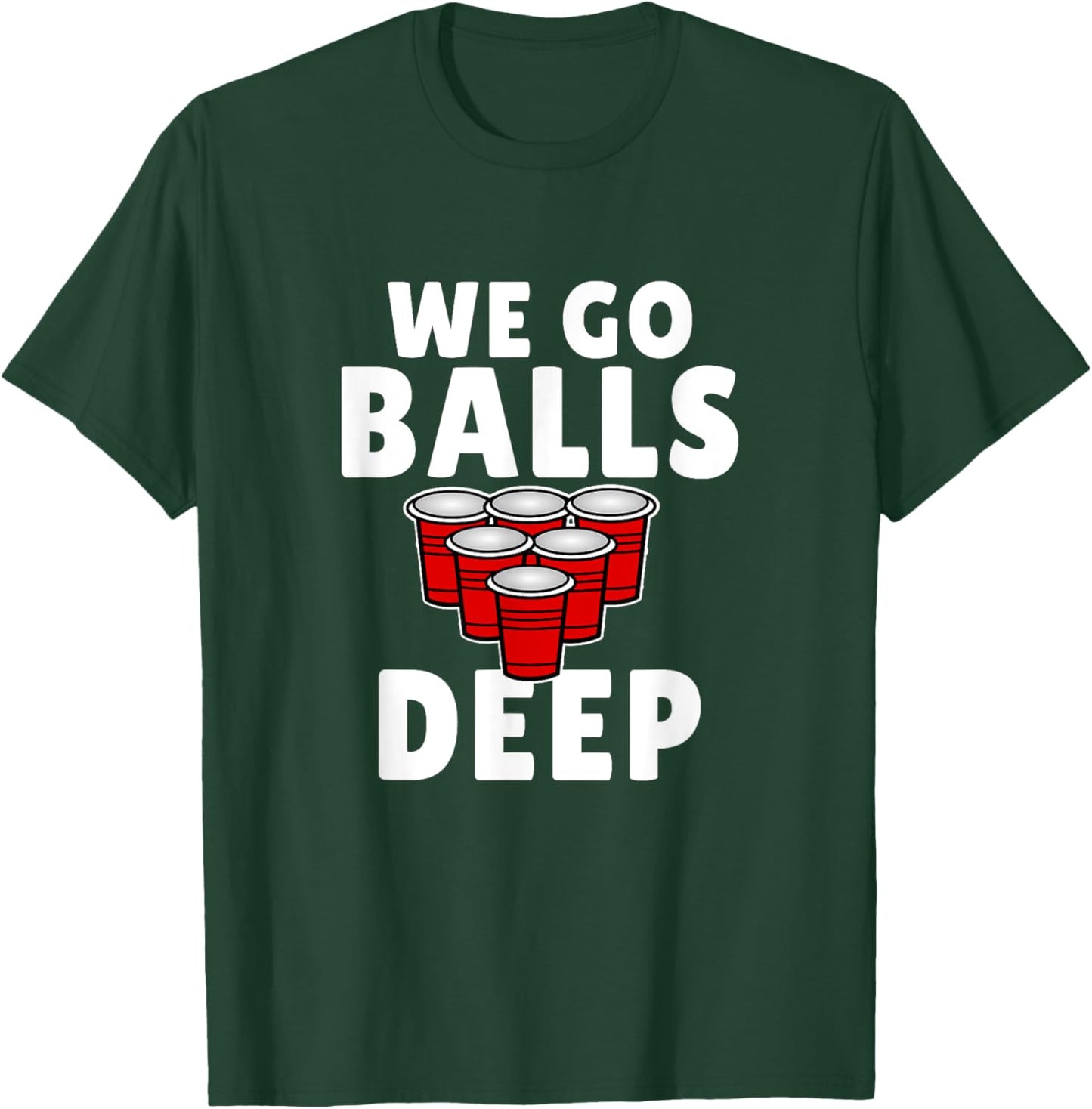 Beer Pong We Go balls deep drinking T-Shirt - T-Shirt | Forest
