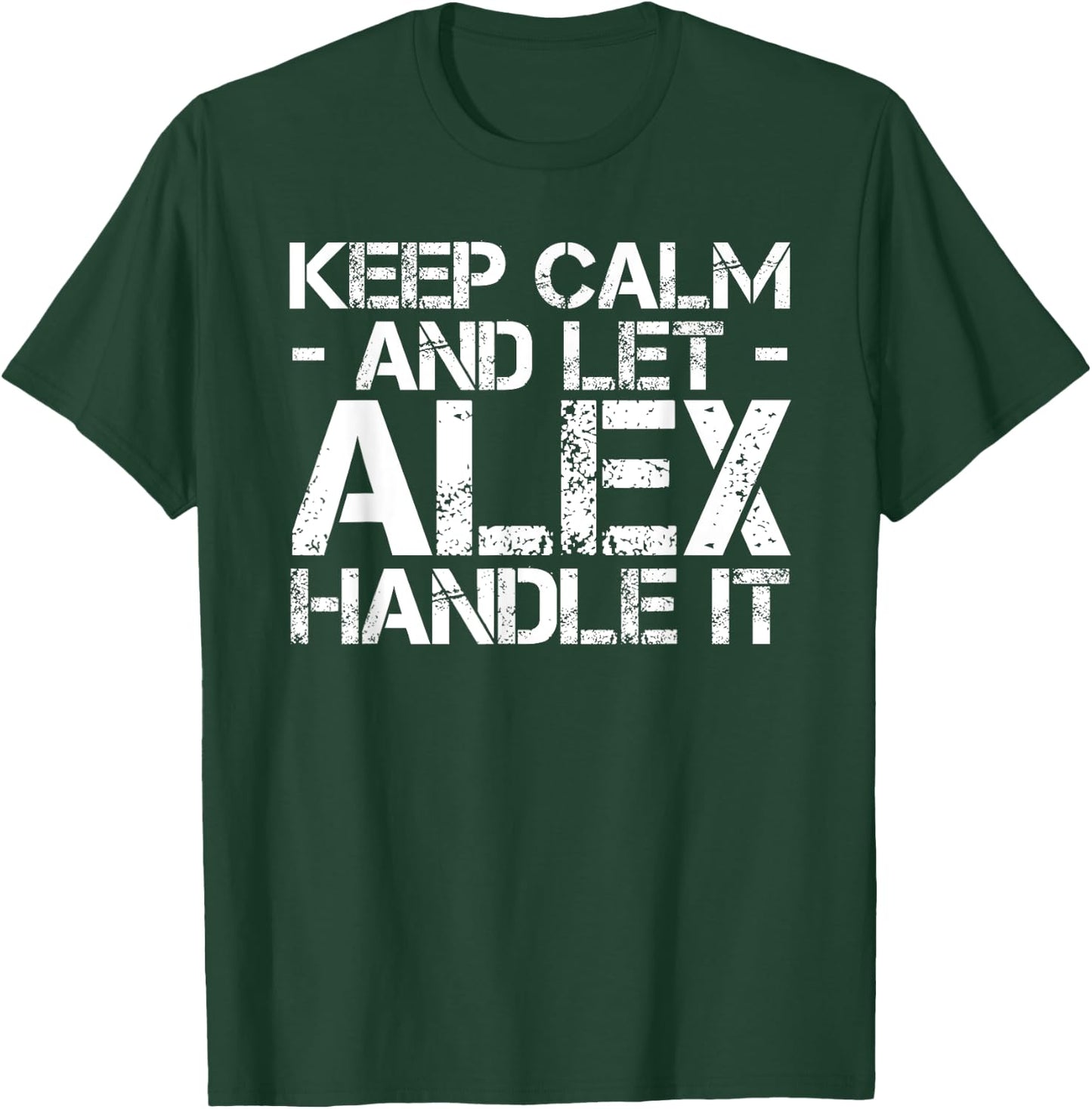 KEEP CALM AND LET ALEX HANDLE IT Funny Birthday Gift T-Shirt - T-Shirt | Forest