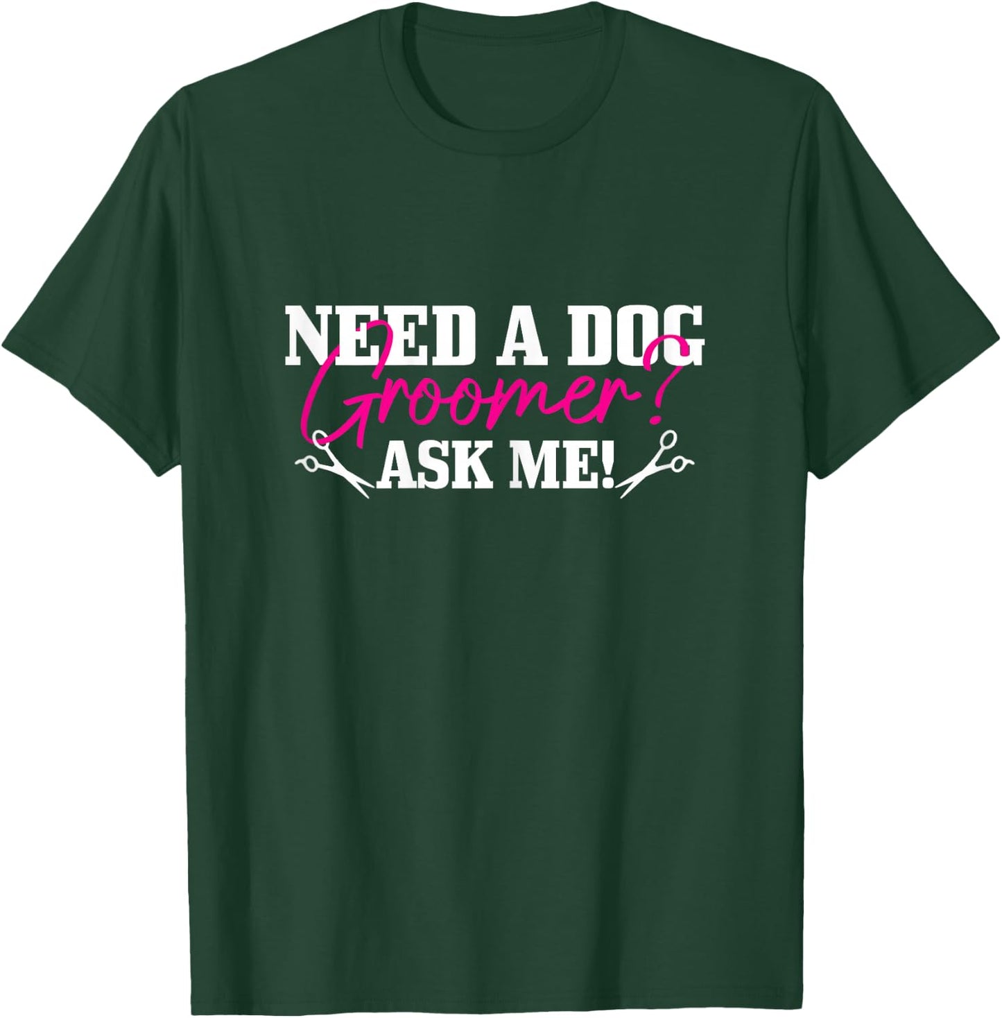 Need A Dog Groomer Ask Me Funny Dog Grooming Salon T-Shirt - T-Shirt | Forest
