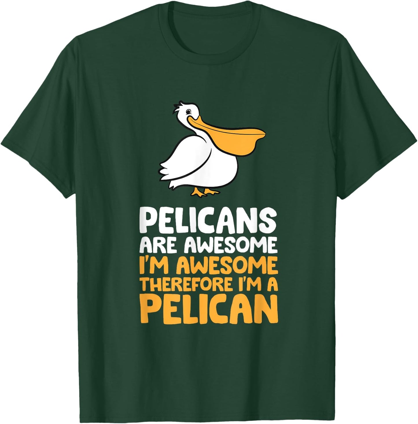 Pelicans Are Awesome I'm Awesome Therefore I'm a Pelican T-Shirt - T-Shirt | Forest