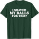 I Shaved My Balls for This? Smooth Hairy Balls T-Shirt - T-Shirt | Forest