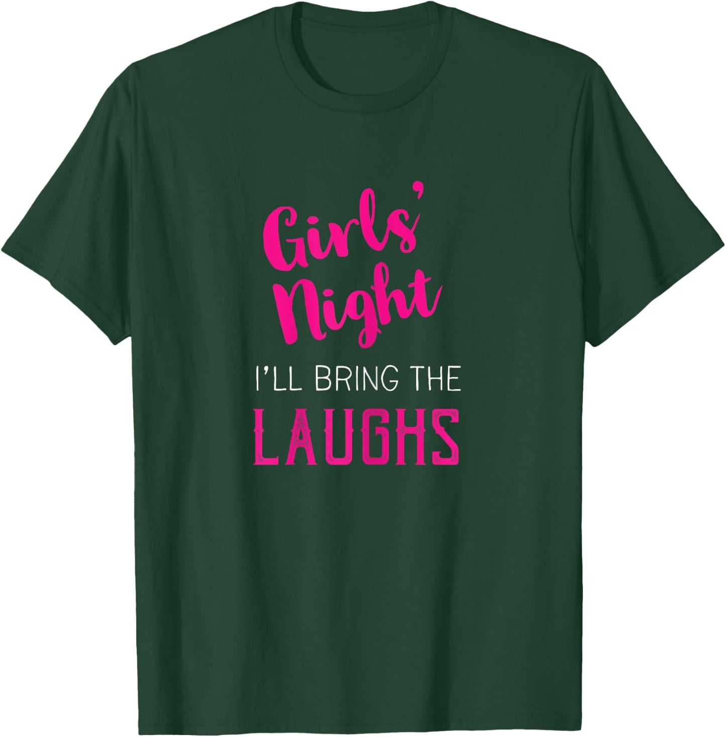 Girls Night Out - I'll Bring The Laughs T-Shirt - T-Shirt | Forest