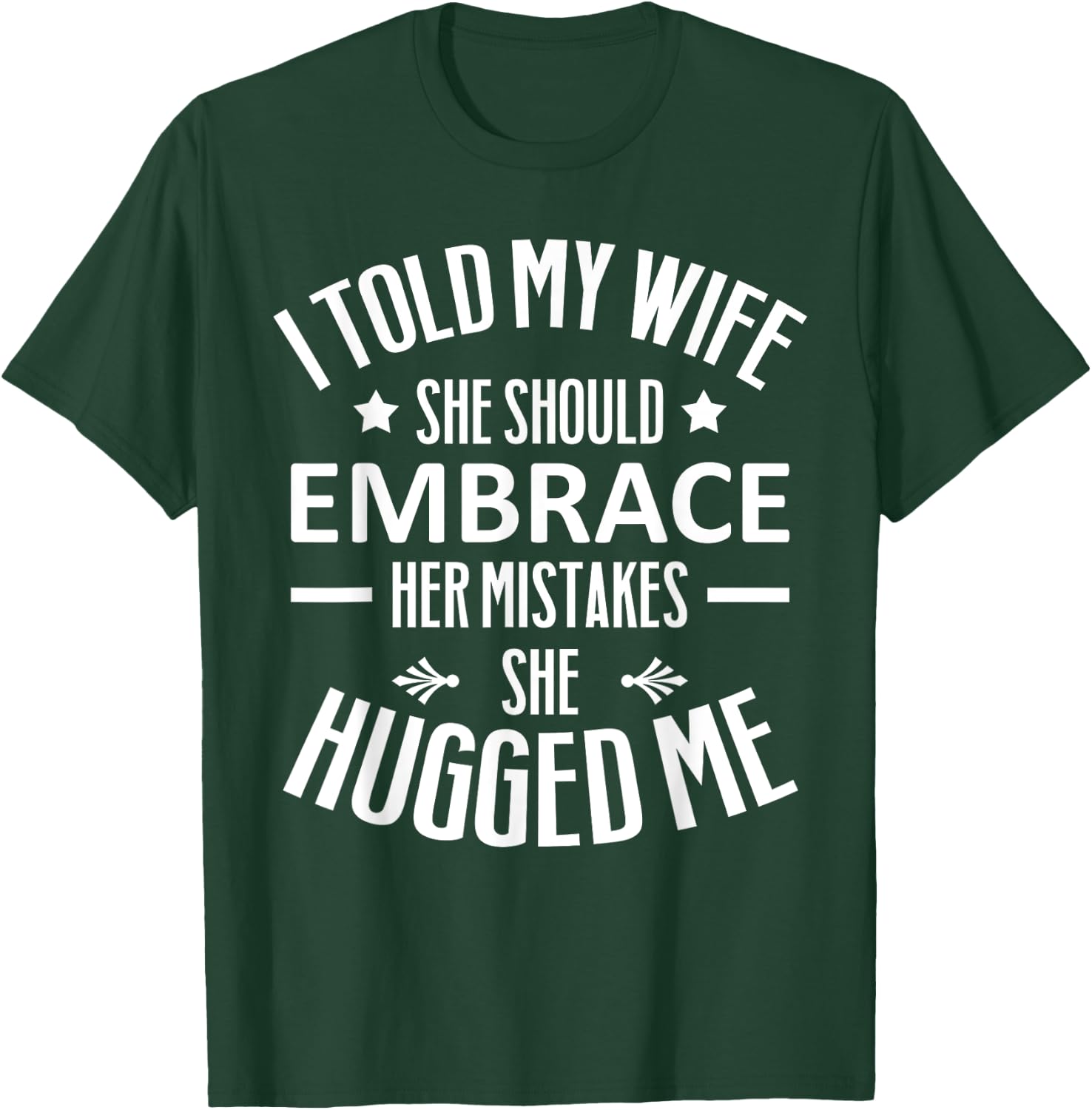 I told my Wife She Should Embrace her Mistakes She Hugged Me T-Shirt - T-Shirt | Forest