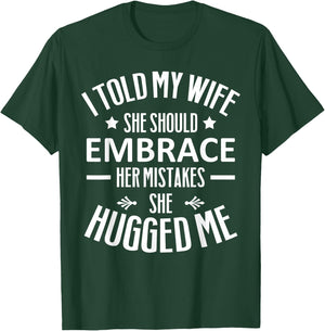 I told my Wife She Should Embrace her Mistakes She Hugged Me T-Shirt - T-Shirt | Forest