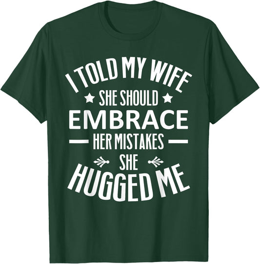 I told my Wife She Should Embrace her Mistakes She Hugged Me T-Shirt - T-Shirt | Forest