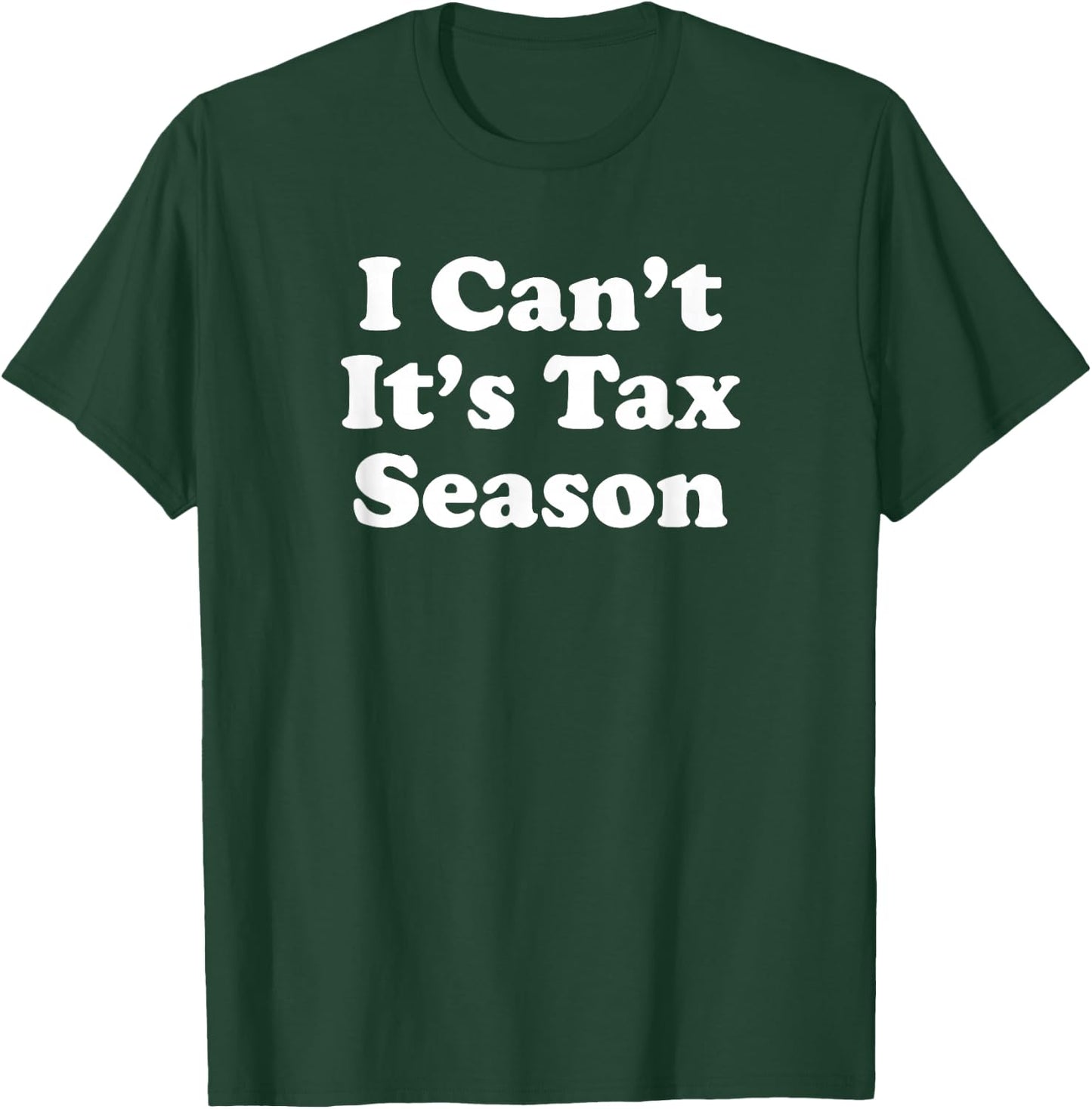 I Can't It's Tax Season T-Shirt - T-Shirt | Forest