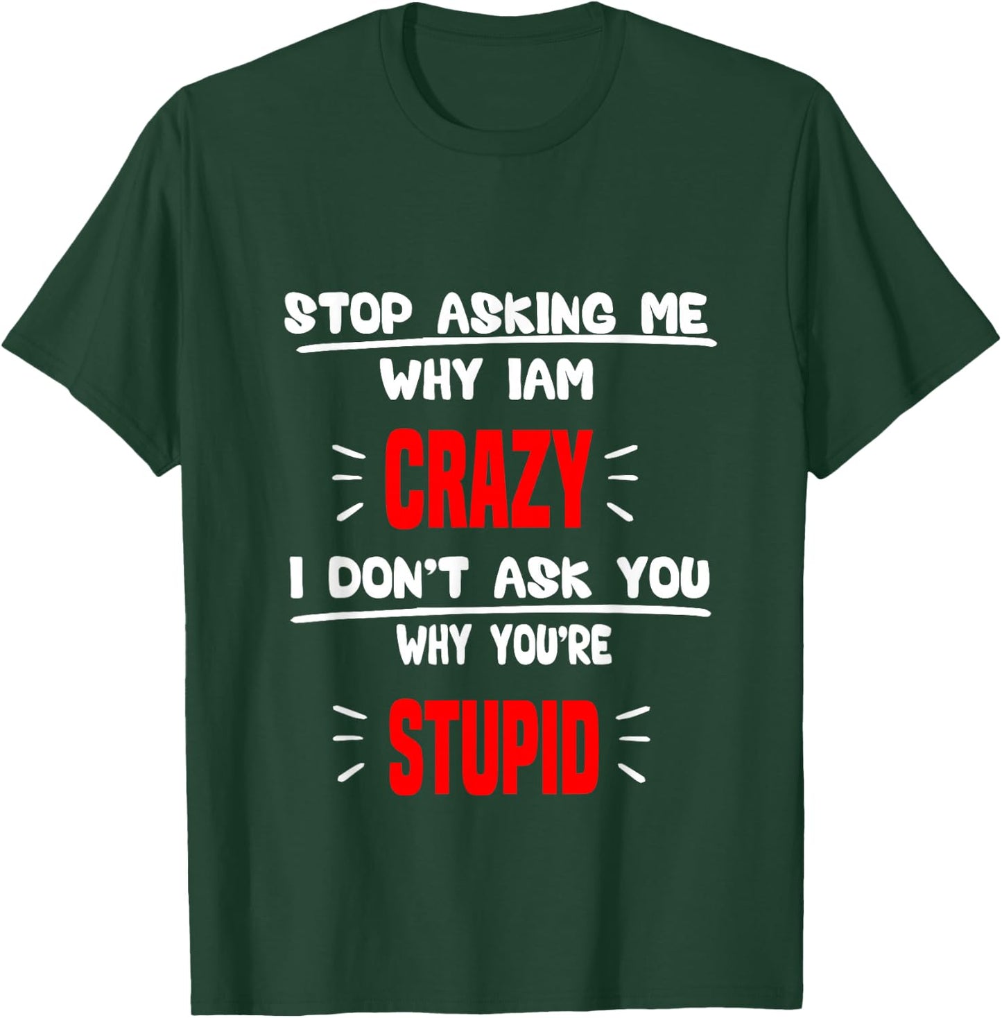 stop asking me why I'm crazy i don't ask u why you're stupid T-Shirt - T-Shirt | Forest