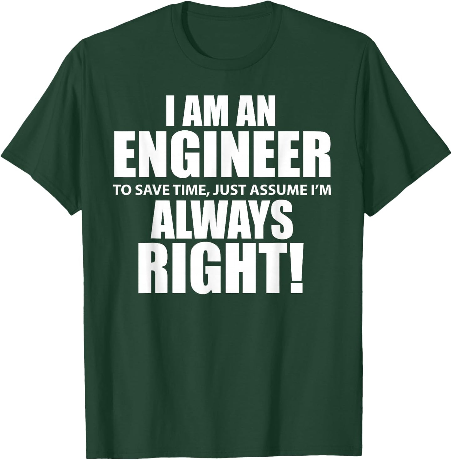 "I Am An Engineer Let's Assume I'm Always Right Funny T-Shirt - T-Shirt | Forest