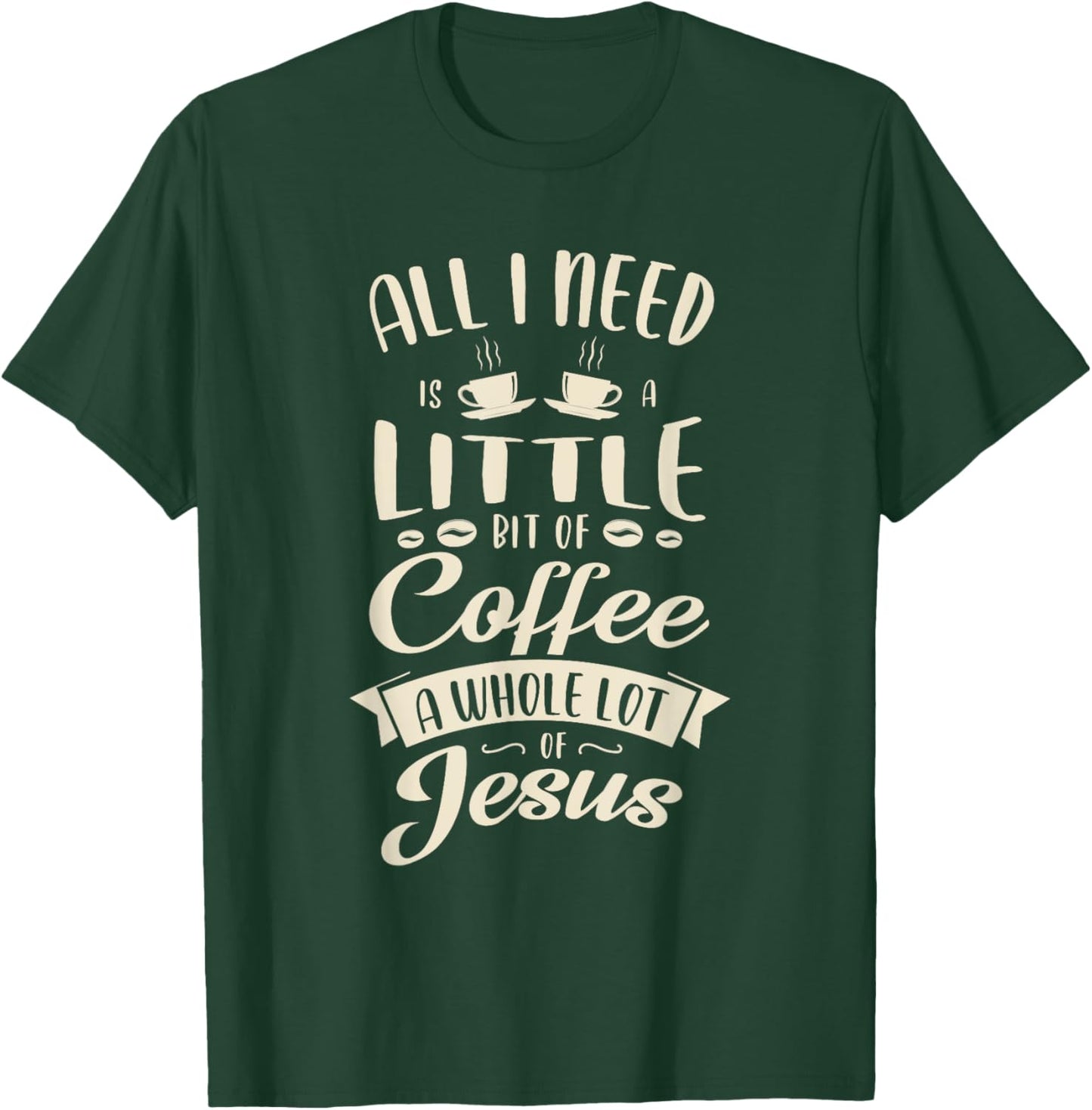 All I need is a little bit of coffee a whole lot of jesus T-Shirt - T-Shirt | Forest