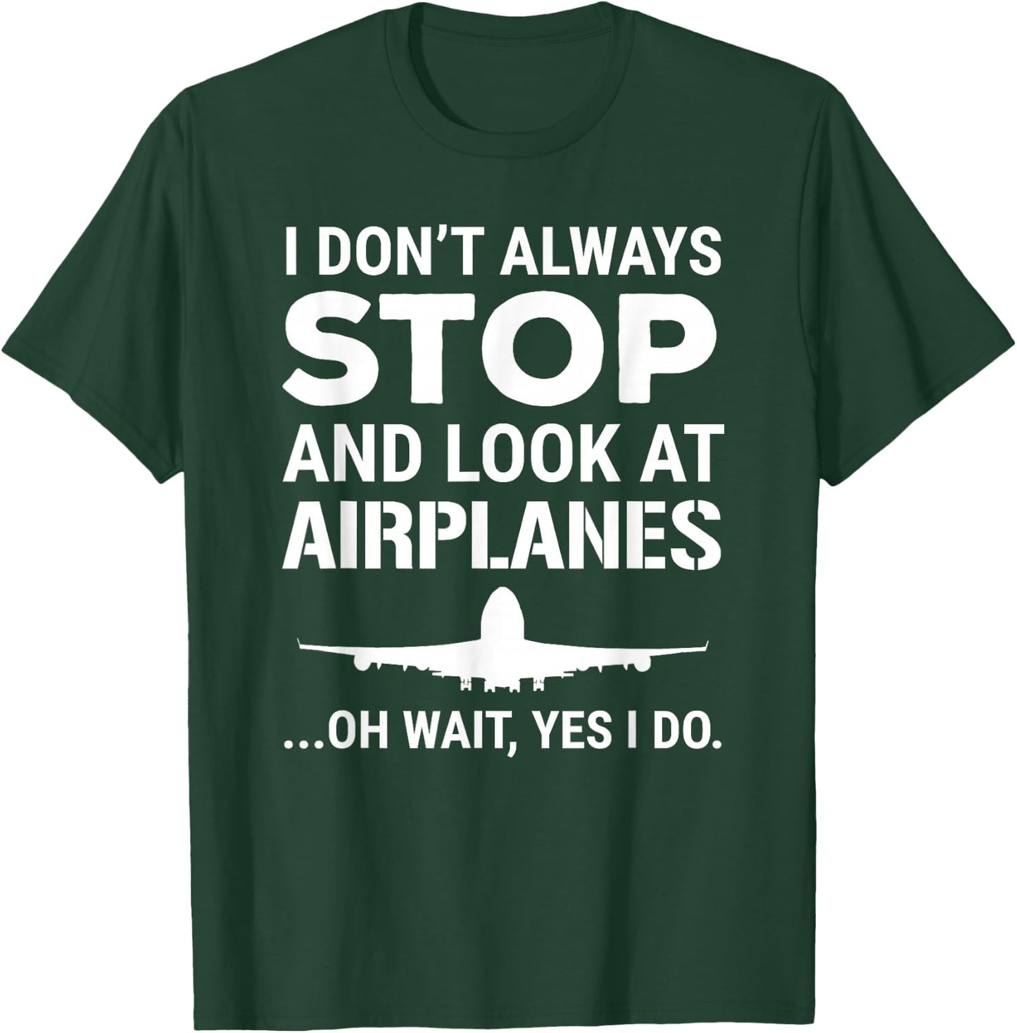 Funny Pilot I Don't Always Stop And Look At Airplanes T-Shirt - T-Shirt | Forest
