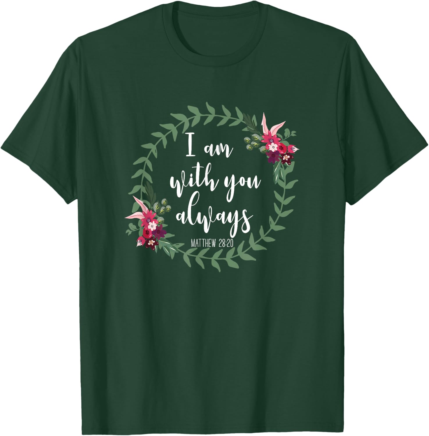 I Am With You Always - Christian Bible Verse Slogan T-Shirt - T-Shirt | Forest