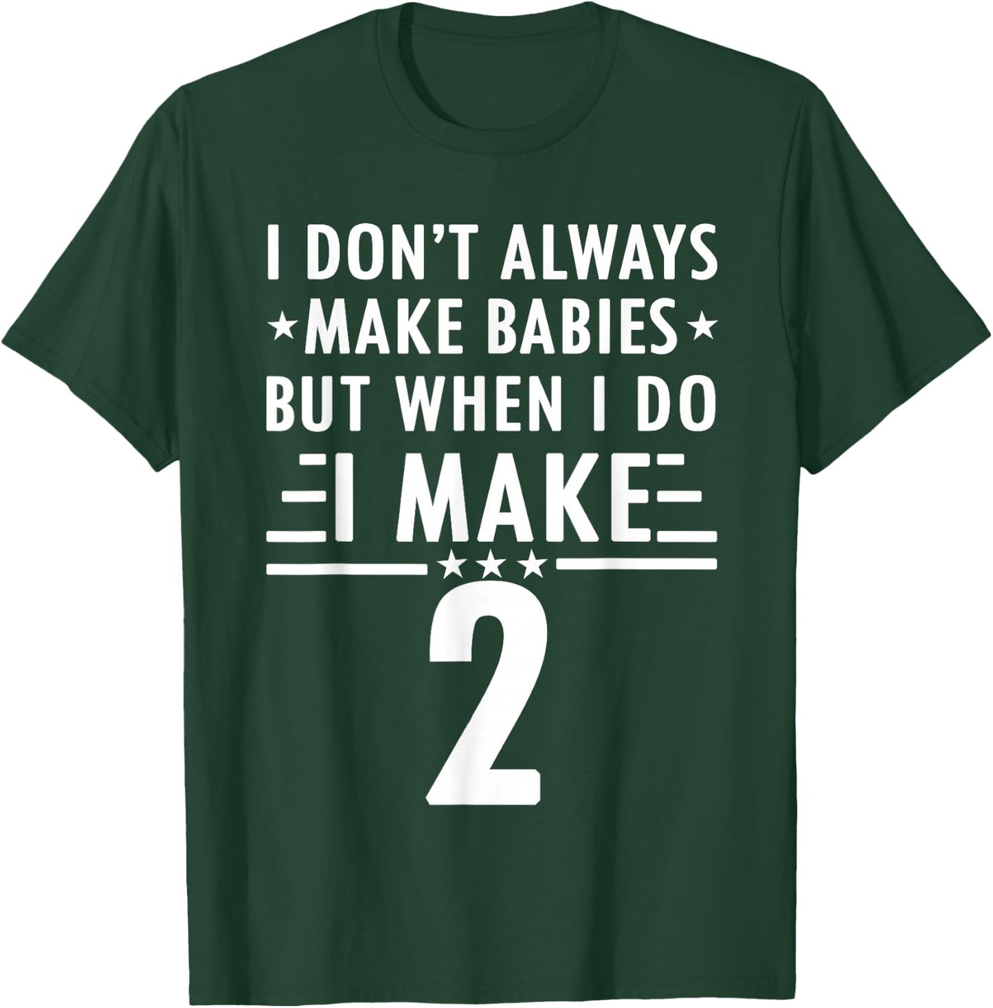 I Don't Always Make Babies But When I Do I Make 2 T-Shirt - T-Shirt | Forest