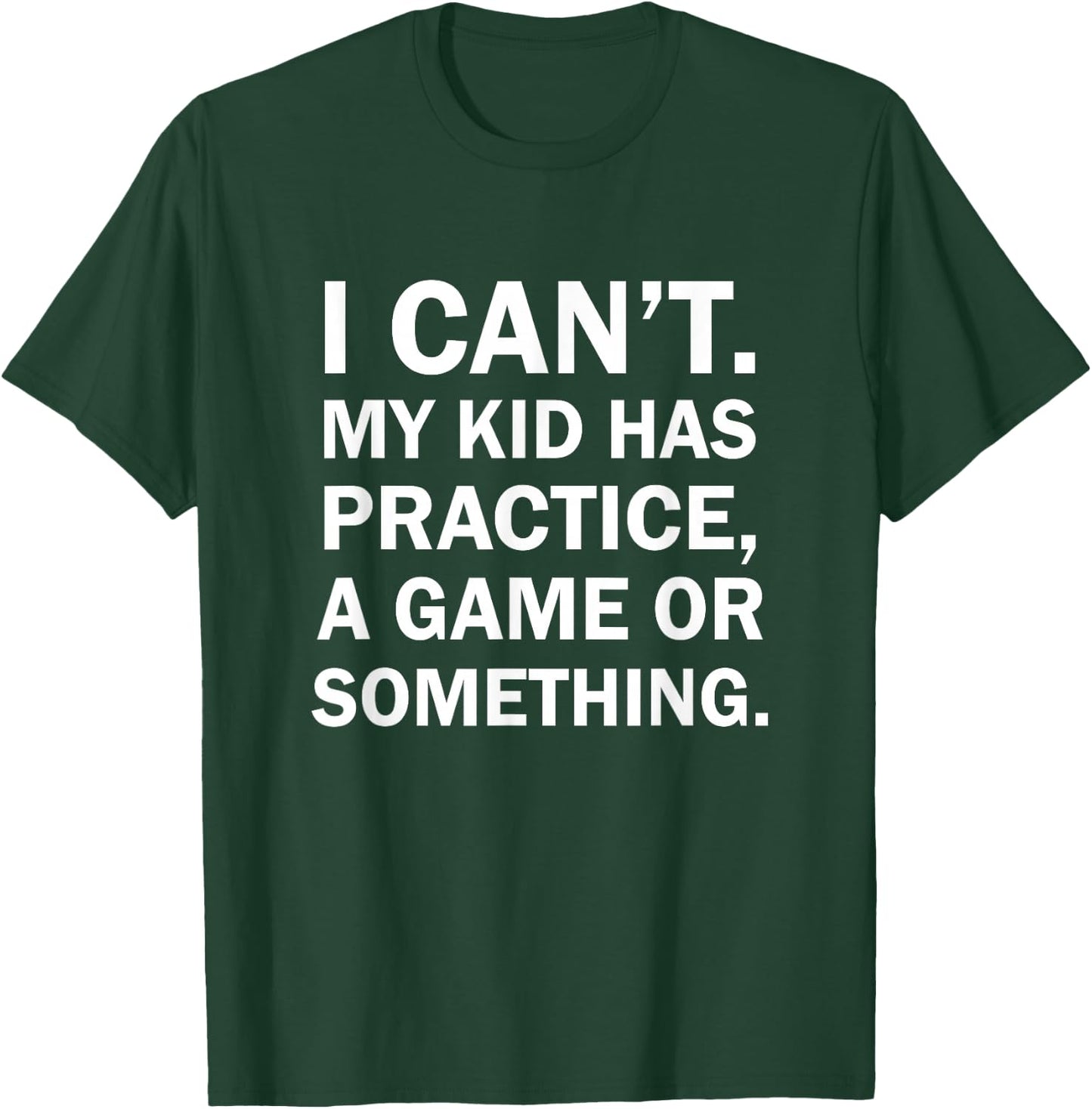 I Cant My Kid Has Practice A Game Or Something T-Shirt - T-Shirt | Forest