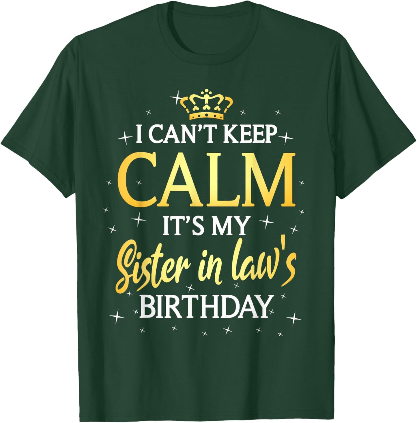 I Can't Keep Calm It's My Sister in Law Birthday Gift Bday T-Shirt - T-Shirt | Forest