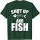 Shut Up And Fish Sarcasm Fishing Quote T-Shirt - T-Shirt | Forest