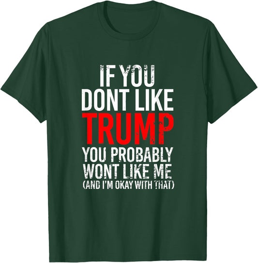 If You Don't Like Trump You Probably Won't Like Me T-Shirt - T-Shirt | Forest