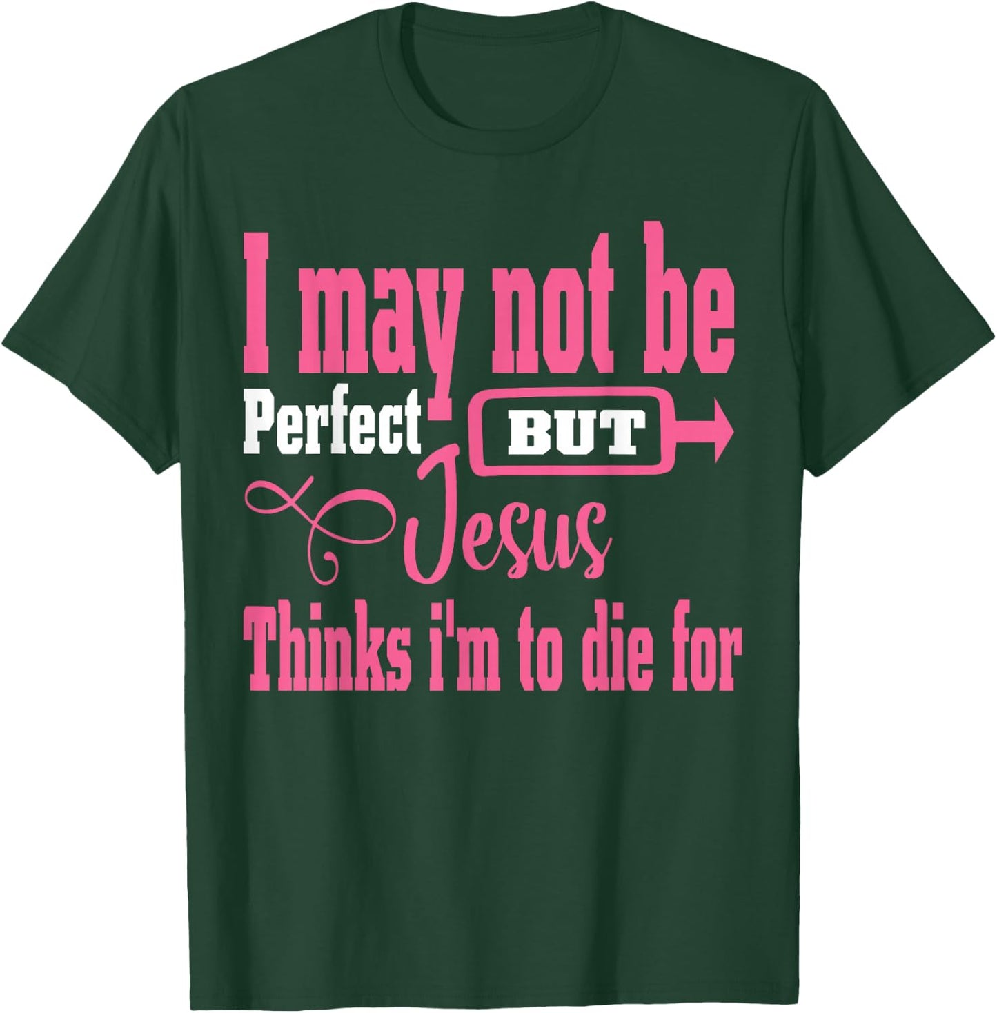 I May Not Be Perfect But Jesus Thinks Im To Die For T-Shirt - T-Shirt | Forest