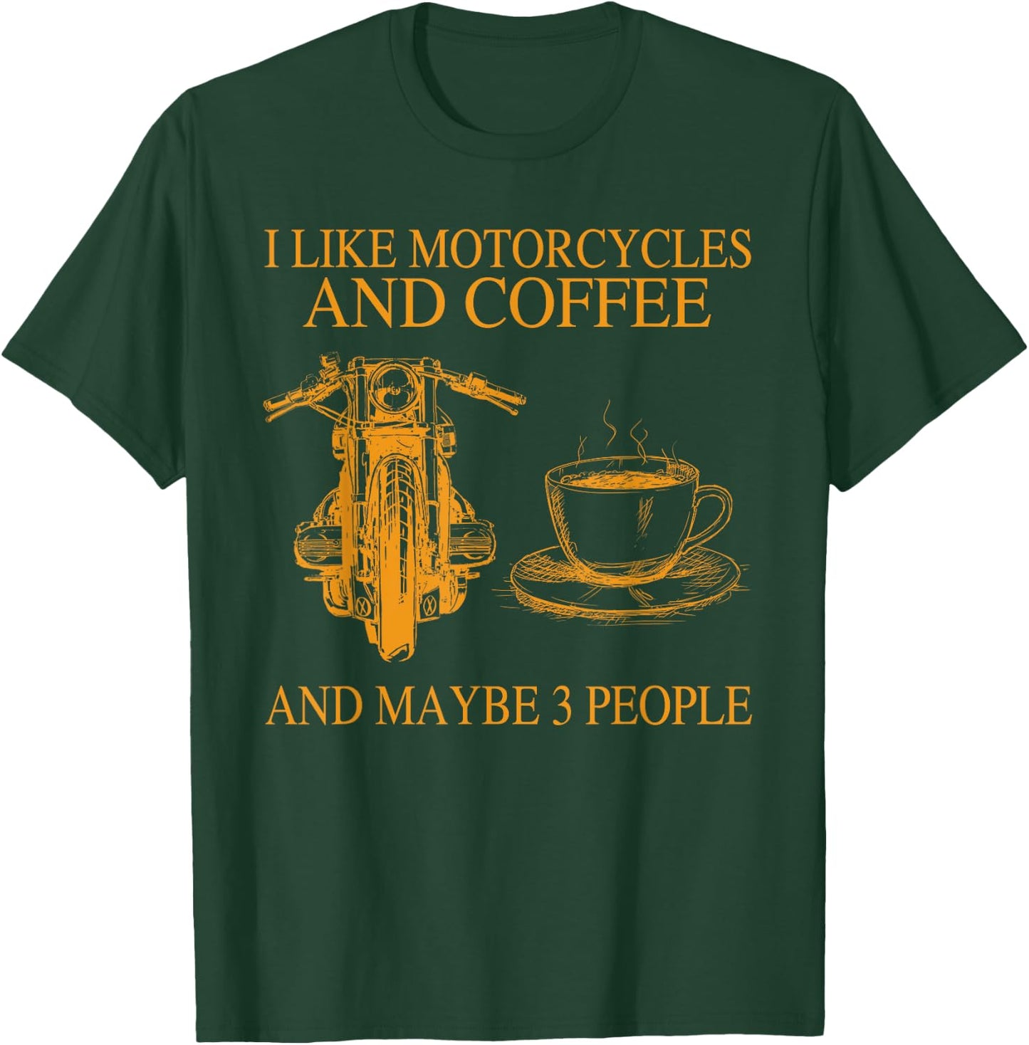 I Like Motorcycles And Coffee And Maybe 3 People Funny T-Shirt - T-Shirt | Forest