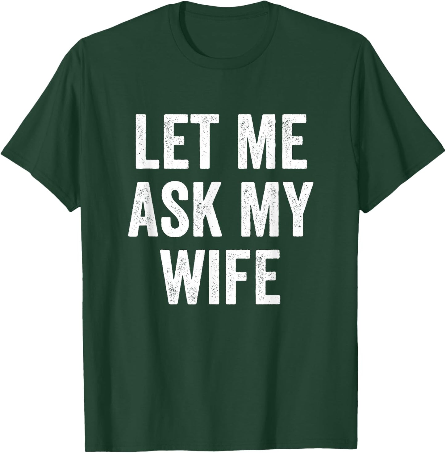 Let Me Ask My Wife - Husband T-Shirt - T-Shirt | Forest