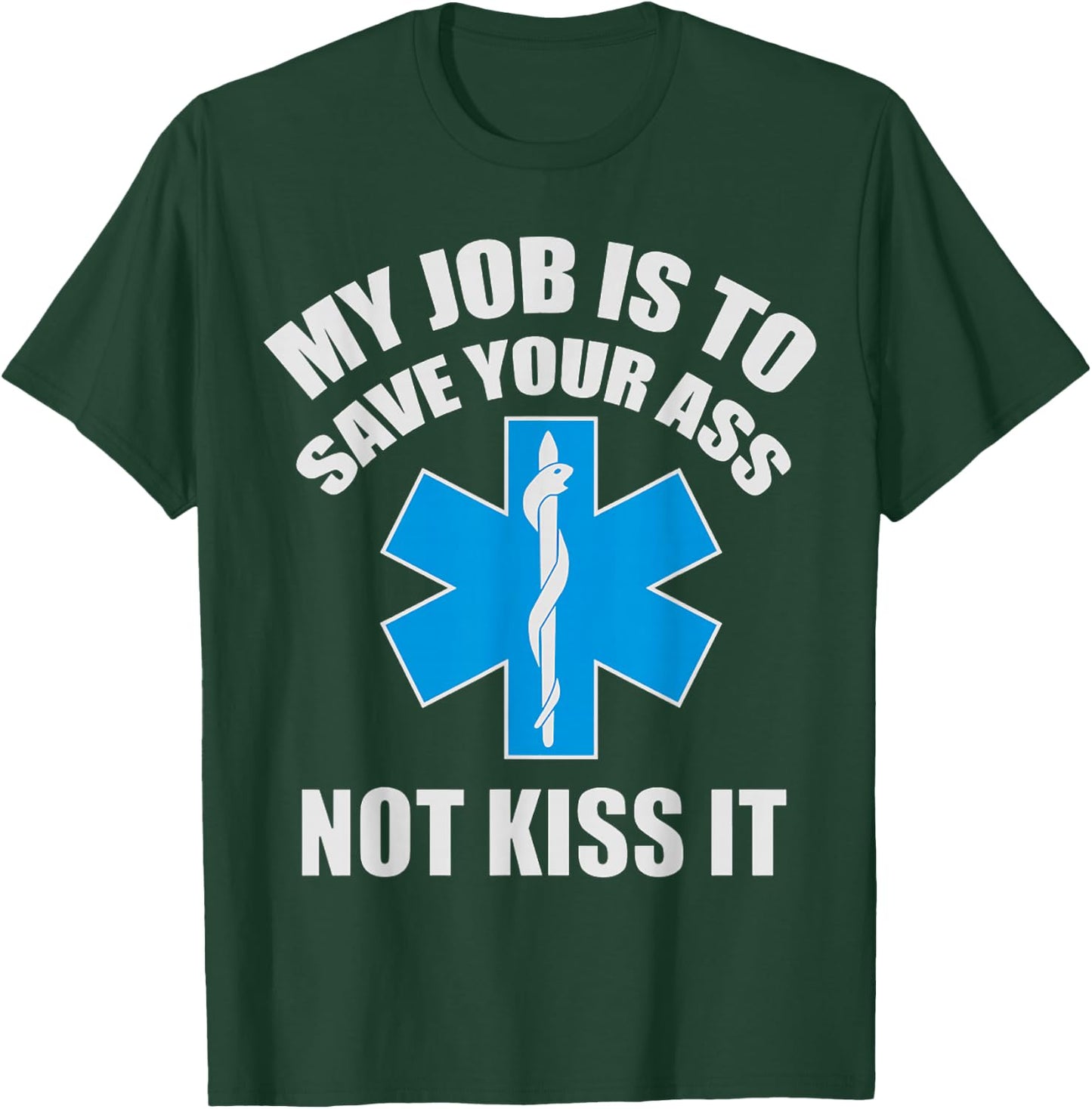 My Job Is To Save Your A-s Not Kiss It Funny EMT Paramedic T-Shirt - T-Shirt | Forest