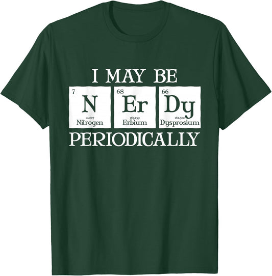 I May Be Nerdy Periodically Funny Chemistry Periodic Table T-Shirt - T-Shirt | Forest