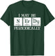 I May Be Nerdy Periodically Funny Chemistry Periodic Table T-Shirt - T-Shirt | Forest