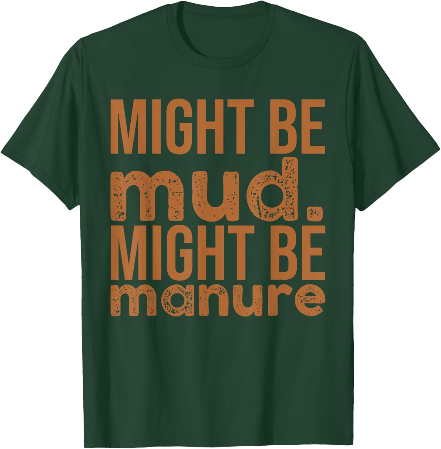 Might Be Mud Might Be Manure Funny Quote Farming T-Shirt - T-Shirt | Forest