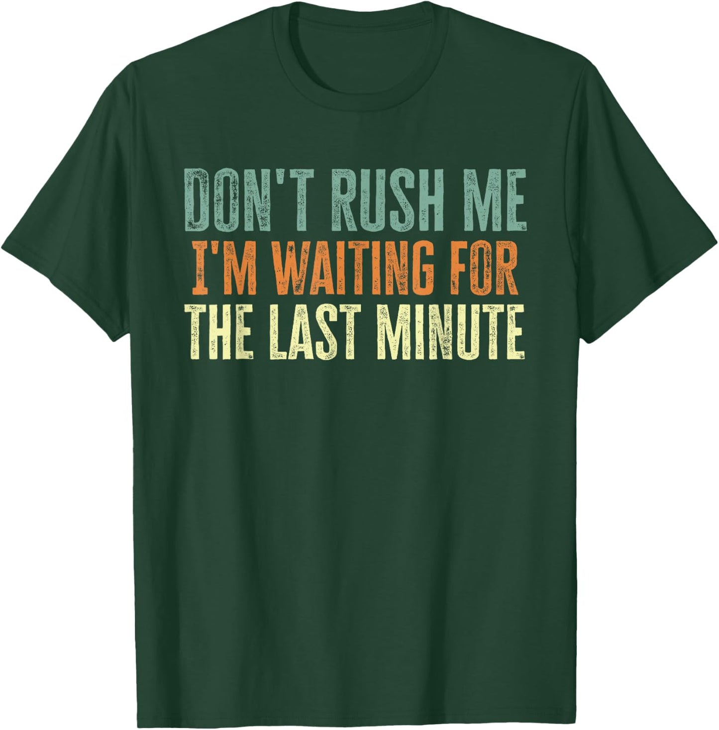 Don't Rush Me I'm Waiting For The Last Minute T-Shirt - T-Shirt | Forest