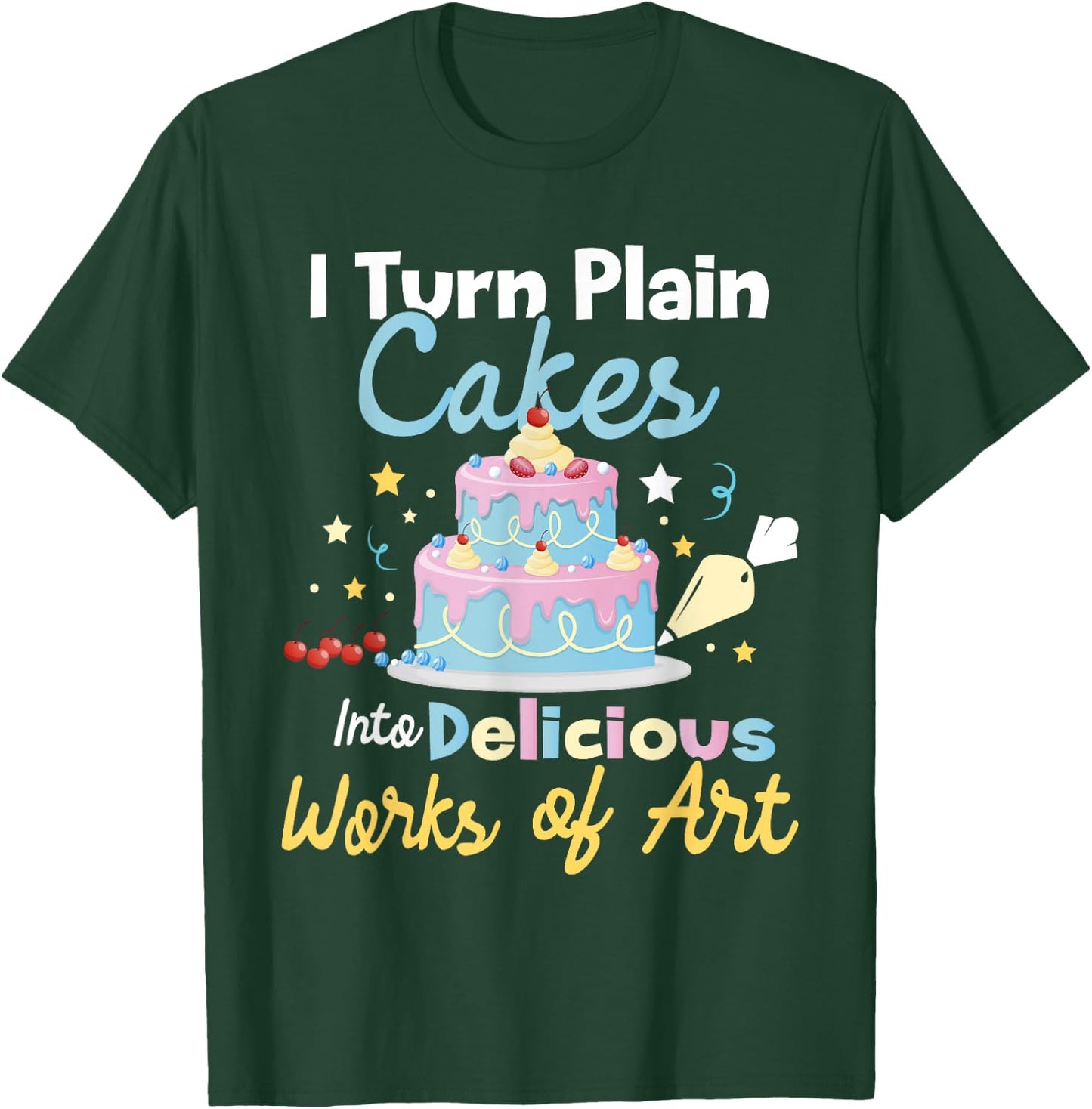 I Turn Plain Cakes into Works of Art - Cake Decorator T-Shirt - T-Shirt | Forest