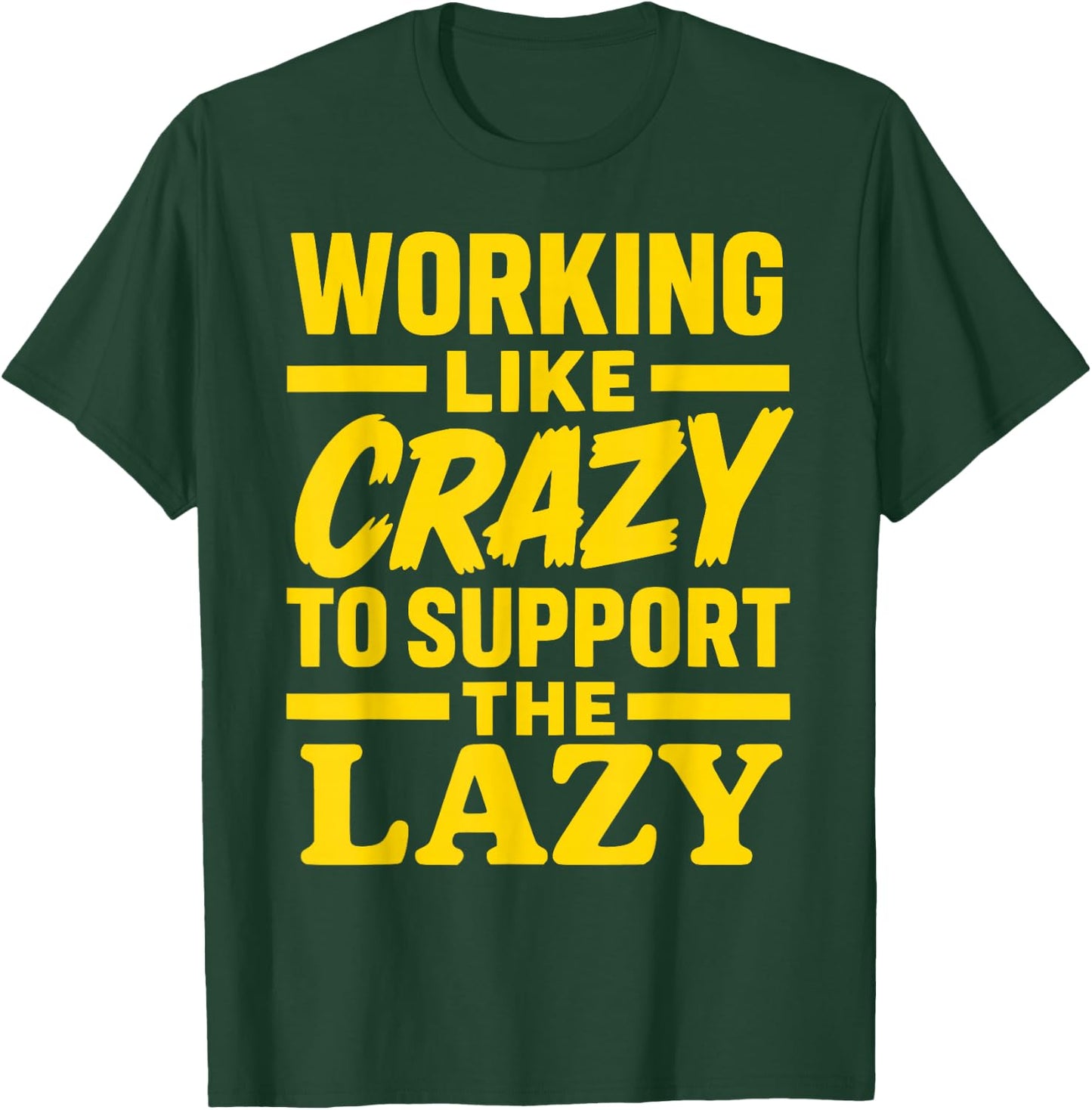 Working Like Crazy to Support the Lazy Funny Hard Worker T-Shirt - T-Shirt | Forest
