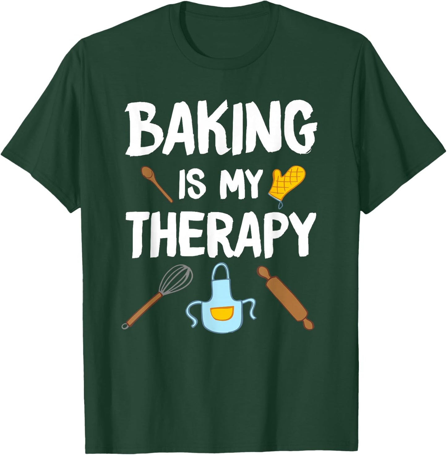 Funny Baking Is My Therapy For Baking Lover Baker Men Women T-Shirt - T-Shirt | Forest