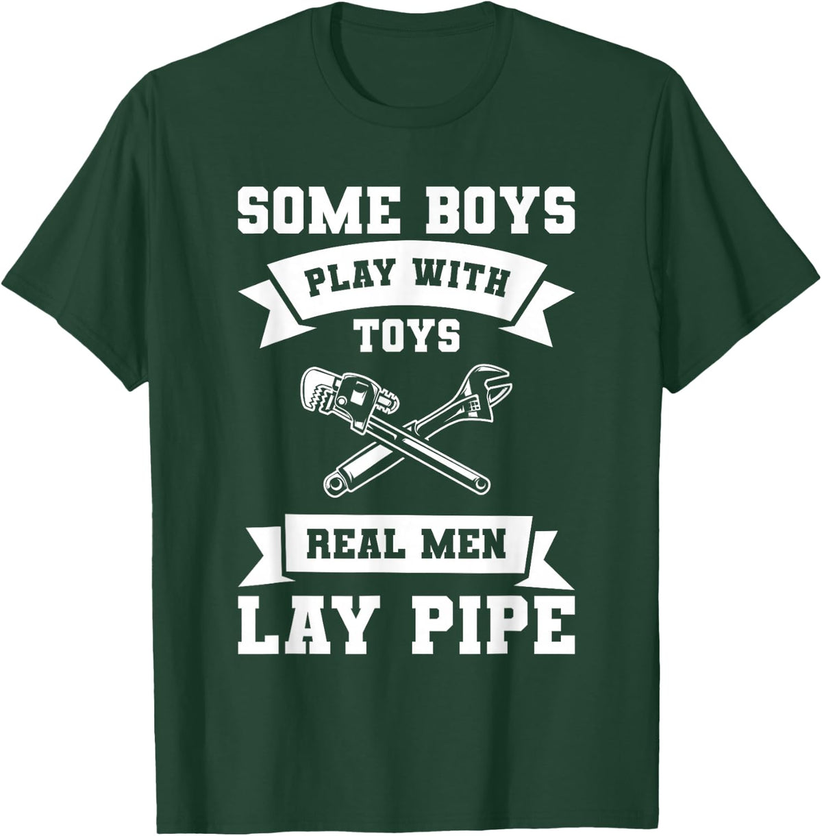 Some Boys Play with Toys Real Men Lay Pipe Plumber T-Shirt - T-Shirt | Forest