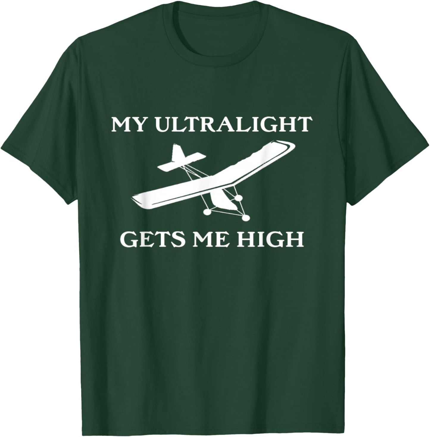 My Ultralight Gets Me High Ultralight Airplane T-Shirt - T-Shirt | Forest