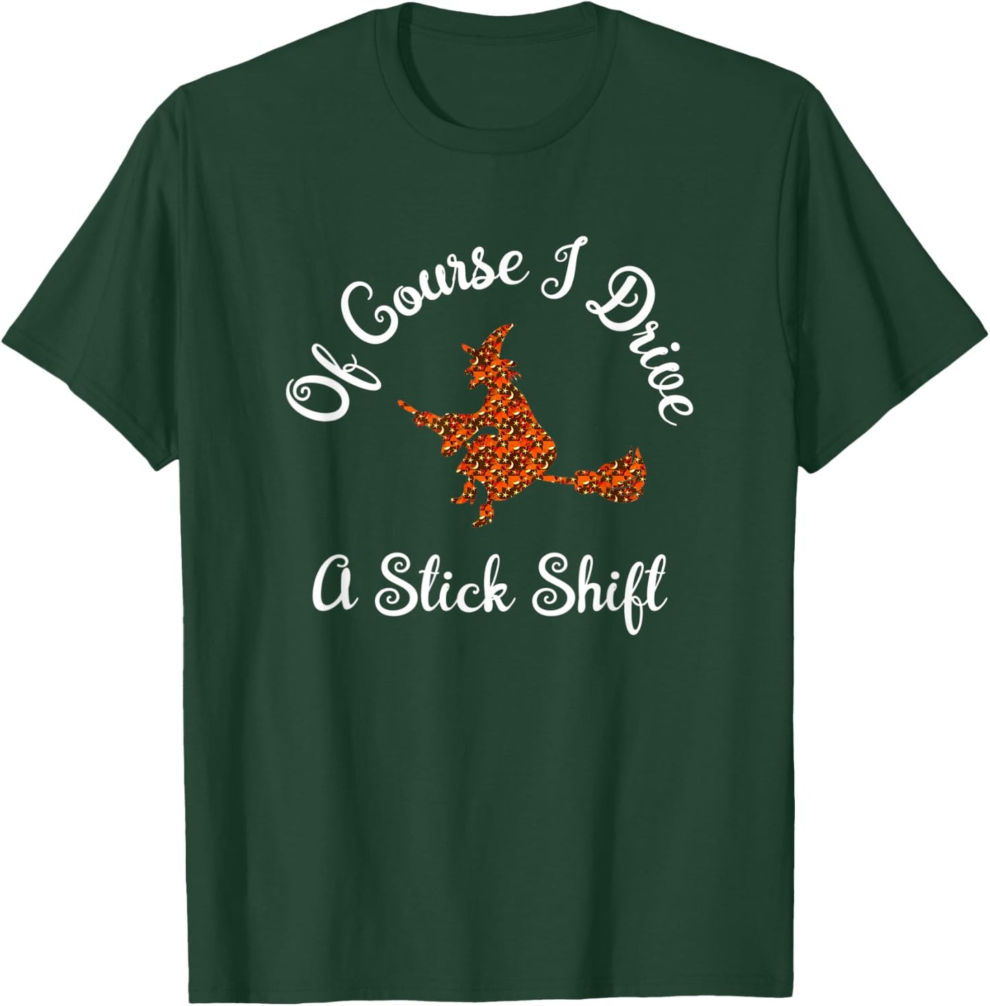 Funny Halloween Witch Design Of Course I Drive A Stick Shift T-Shirt - T-Shirt | Forest