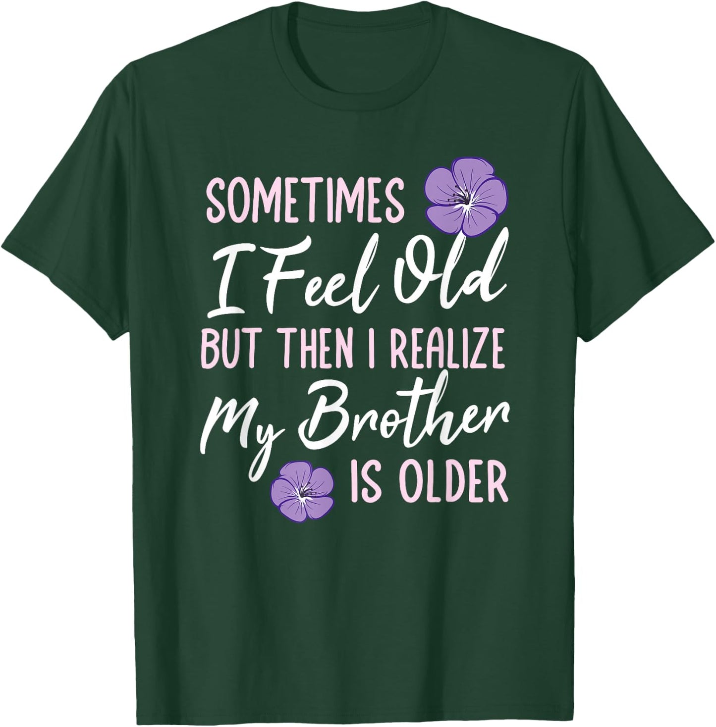 Sometimes I Feel Old But Then I Realize My Brother Is Older T-Shirt - T-Shirt | Forest