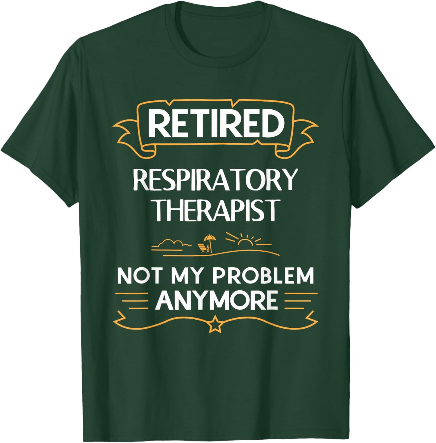 Retired Respiratory Therapist Not My Problem Anymore T-Shirt - T-Shirt | Forest