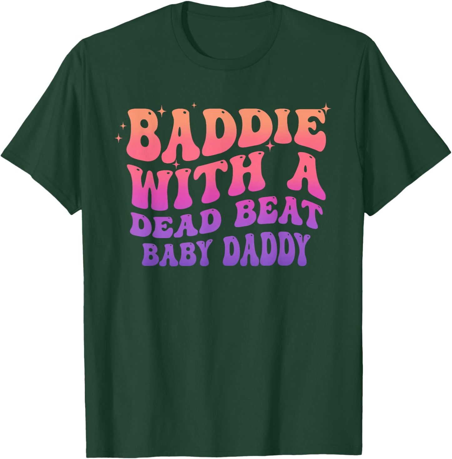 Baddie with A Dead Beat Baby Daddy Funny Saying Quote T-Shirt - T-Shirt | Forest