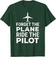 Forget The Plane Ride The Pilot Funny Pilot T-Shirt - T-Shirt | Forest