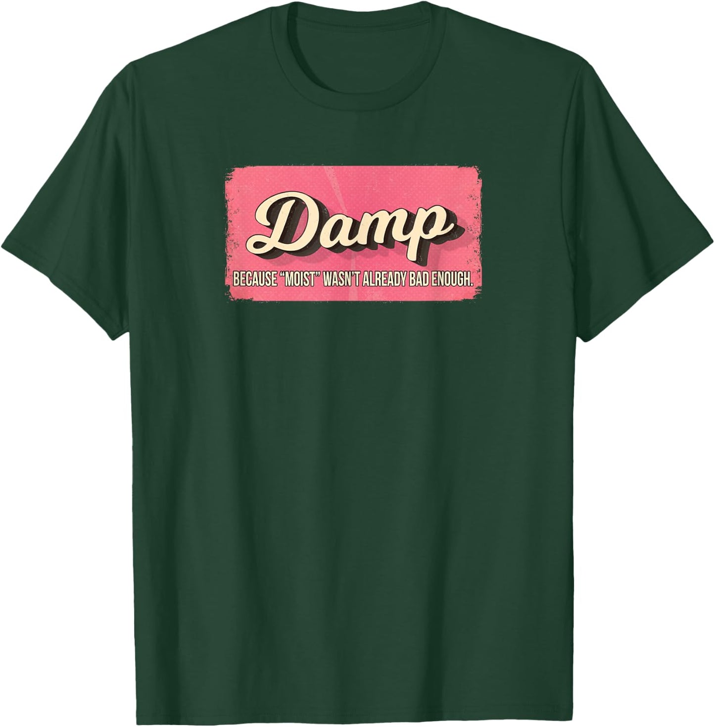 Damp Because Moist Wasn't Already Bad Enough T-Shirt - T-Shirt | Forest