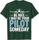 Be Nice I Might Be Your Pilot Someday T-Shirt - T-Shirt | Forest