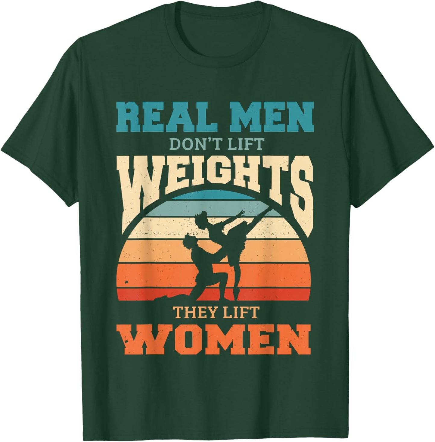 Ballet Dancer Real Men Don't Lift Weights They Lift Women T-Shirt - T-Shirt | Forest