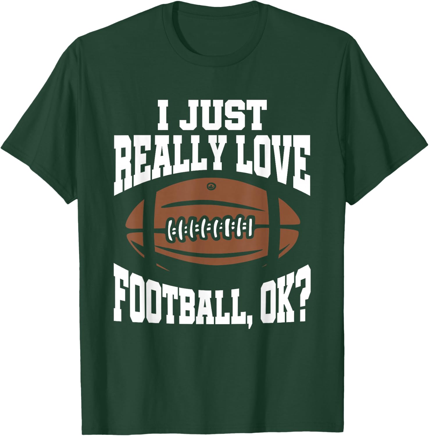 I Just Really Love Football Ok T-Shirt - T-Shirt | Forest
