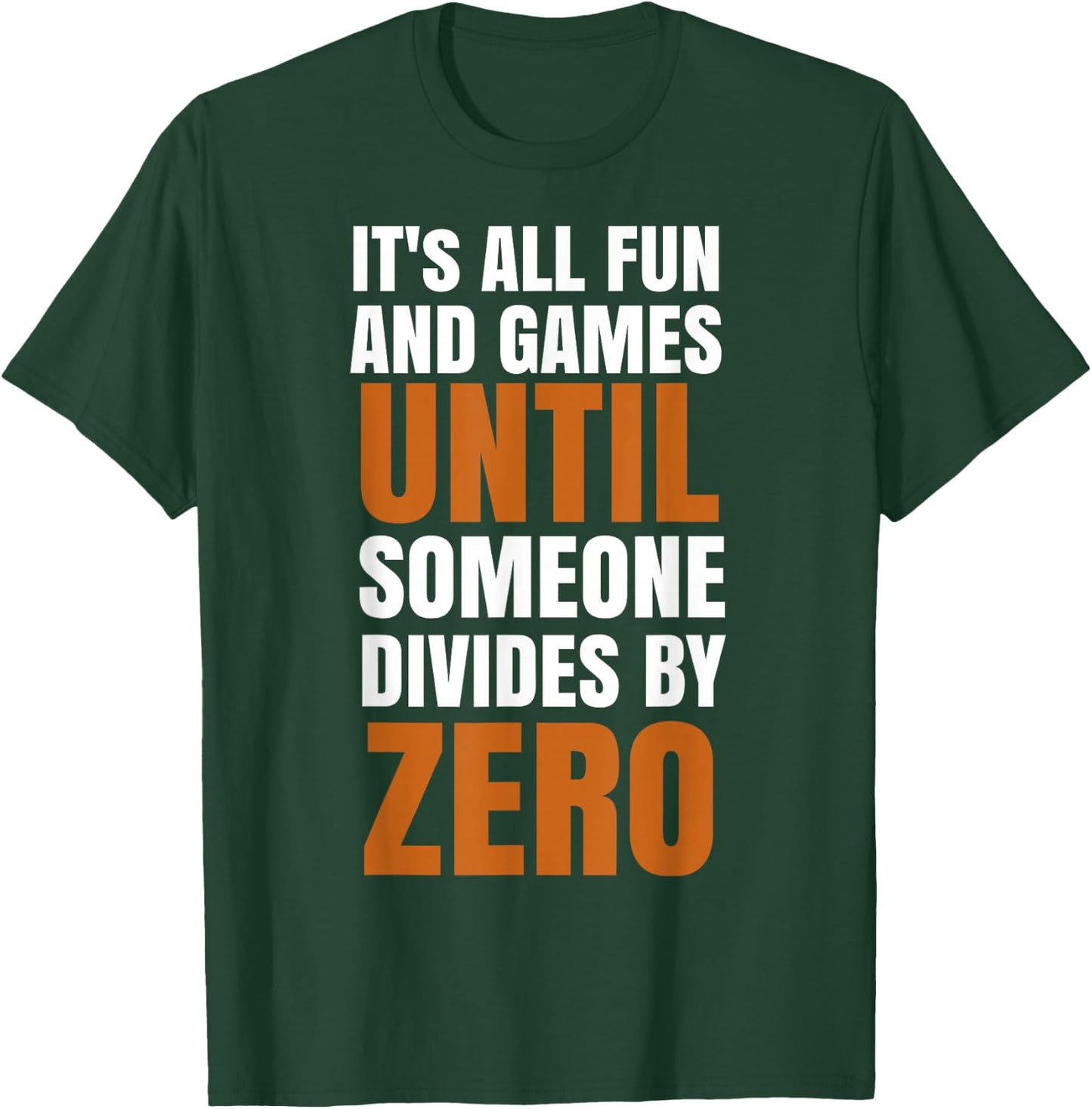 It's All Fun And Games Until Someone Divides By Zero T-Shirt - T-Shirt | Forest