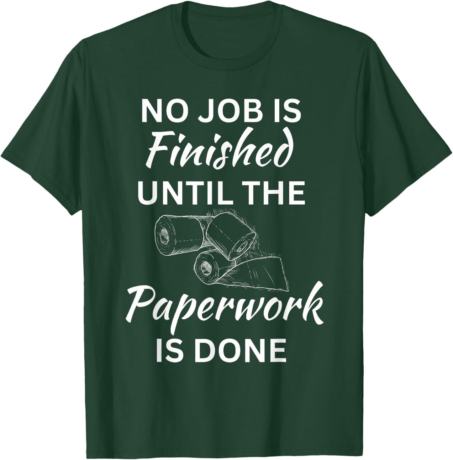 No Job Is Finished Until The Paperwork Is Done T-Shirt - T-Shirt | Forest