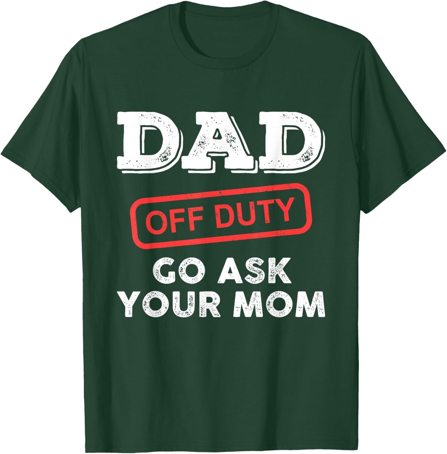 Dad Off Duty Go Ask Your Mom Funny Dad Father Father's Day T-Shirt - T-Shirt | Forest