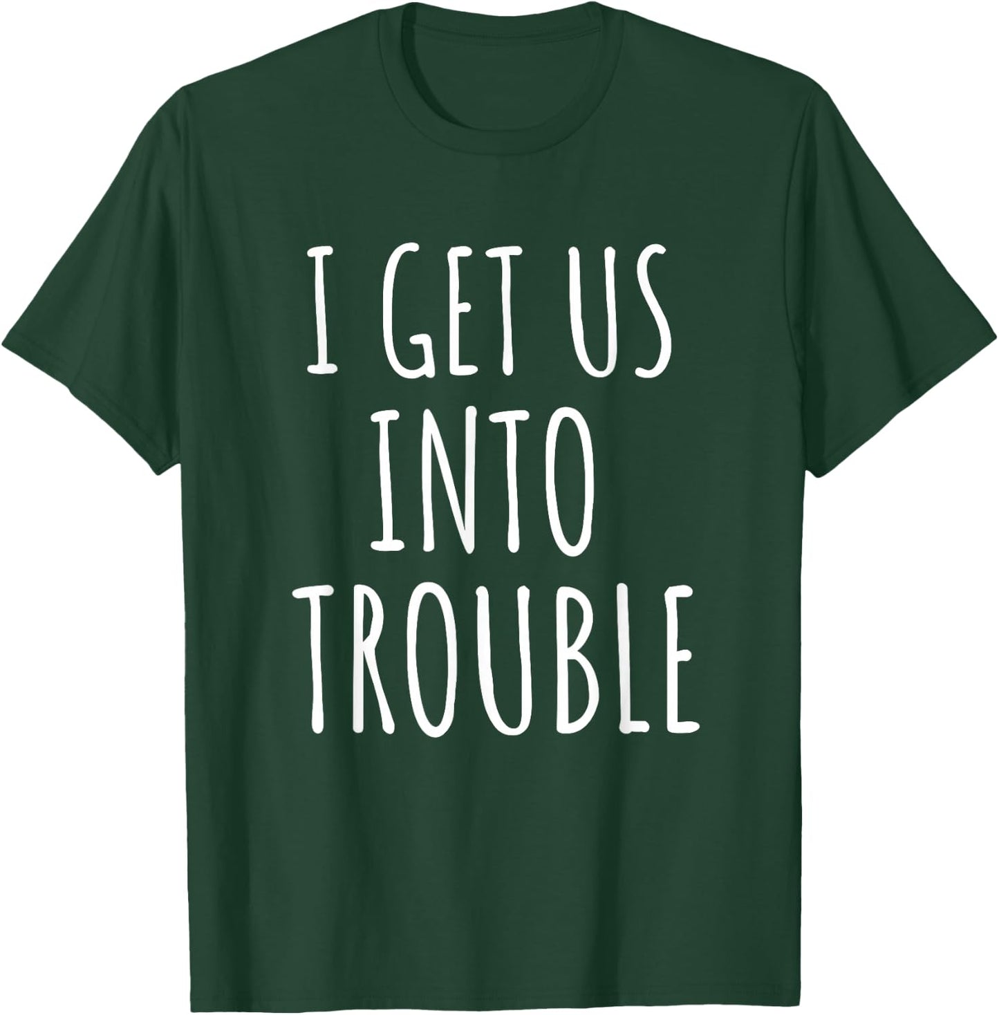 I Get Us Into Trouble BFF Gift Best Friend T-Shirt - T-Shirt | Forest