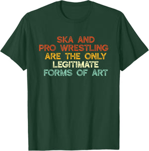 Ska And Pro Wrestling Are The Only Legitimate Forms Of Art T-Shirt - T-Shirt | Forest