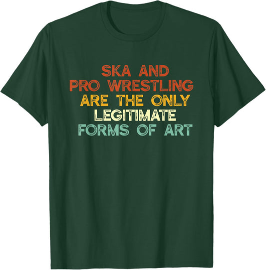 Ska And Pro Wrestling Are The Only Legitimate Forms Of Art T-Shirt - T-Shirt | Forest