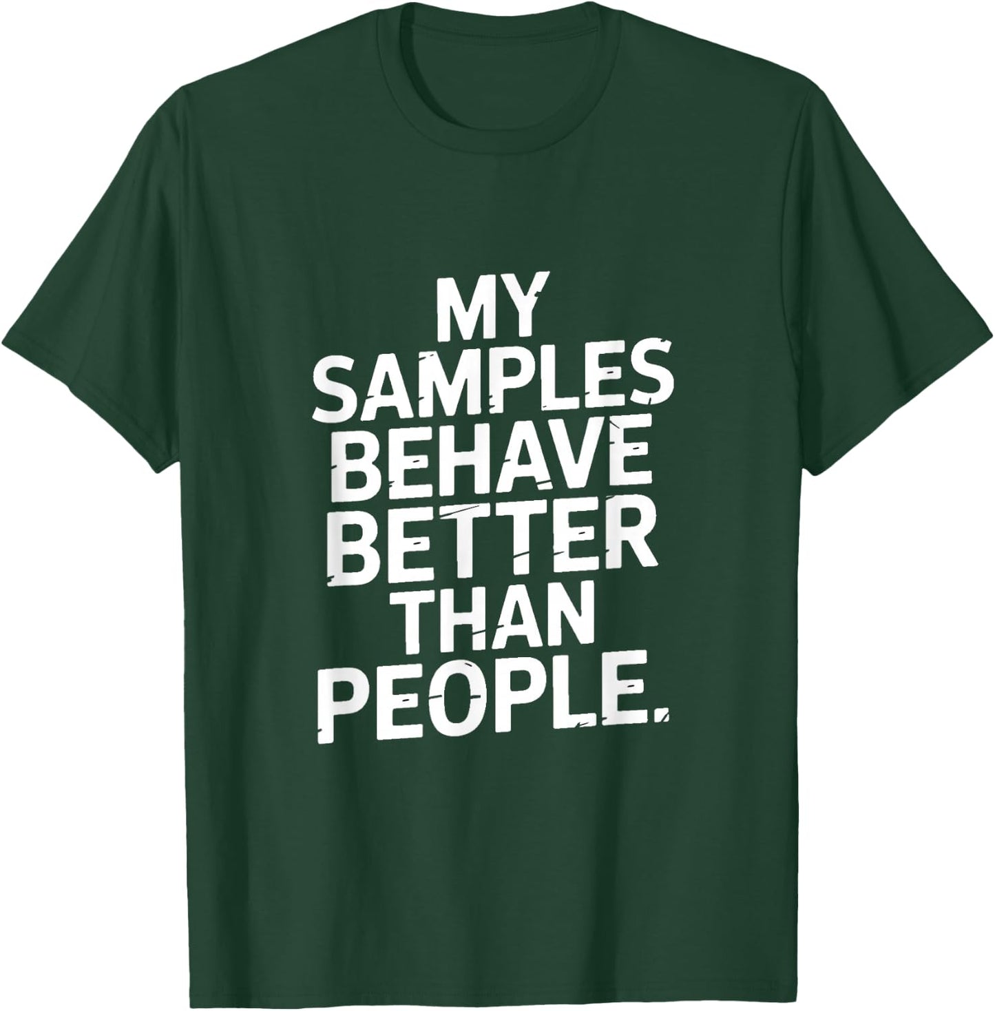 My Samples Behave Better Than People Lab Humor T-Shirt - T-Shirt | Forest